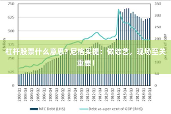 杠杆股票什么意思? 尼格买提：做综艺，现场至关重要！