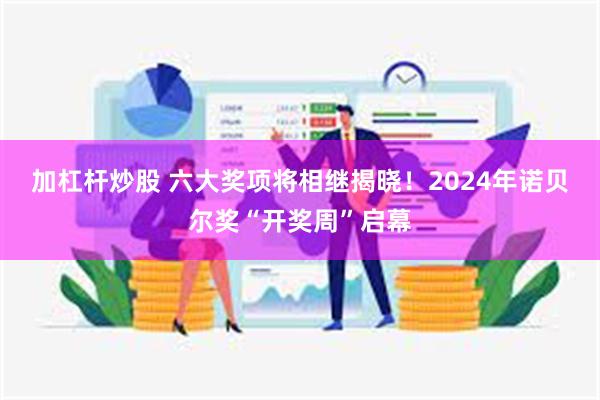 加杠杆炒股 六大奖项将相继揭晓！2024年诺贝尔奖“开奖周”启幕