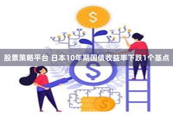 股票策略平台 日本10年期国债收益率下跌1个基点