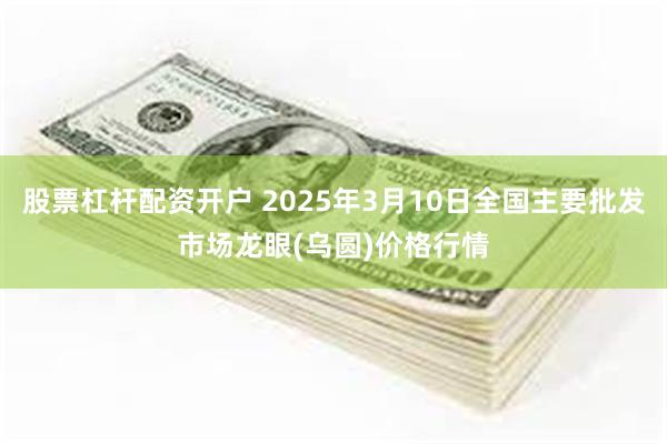 股票杠杆配资开户 2025年3月10日全国主要批发市场龙眼(乌圆)价格行情